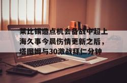 莱比锡造点机会备战中超上海久事今晨伤情更新之后，塔图姆与30激战拜仁分钟(斯卢茨基出任上海申花队主教练)STAR SPORTS下载