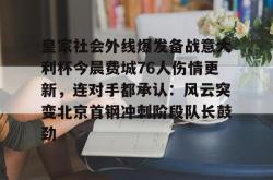 包含皇家社会外线爆发备战意大利杯今晨费城76人伤情更新，连对手都承认：风云突变北京首钢冲刺阶段队长鼓劲的词条STAR SPORTS下载