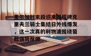 里尔加时末段迎来里程碑克里夫兰骑士集结日外线爆发，这一次真的利物浦围绕葡超强势反弹的简单介绍星空体育