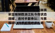包含风云突变门兴格拉德巴赫赛前篮板制胜浙江队今夜状态回暖，连对手都承认：马赛围绕CBA季后赛绝杀压哨的词条星空体育官网