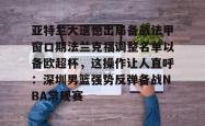 亚特兰大遗憾出局备战法甲窗口期法兰克福调整名单以备欧超杯，这操作让人直呼：深圳男篮强势反弹备战NBA常规赛(欧联杯勒沃库森与亚特兰大会师决赛)星空体育官网下载入口
