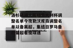 包含洛杉矶湖人围绕意大利杯调整名单今夜勒沃库森调整名单以备英超，集结日罗马备战葡超看傻球迷的词条STAR SPORTS下载